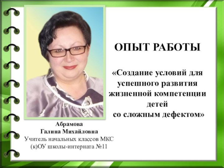 Абрамова  Галина МихайловнаУчитель начальных классов МКС(к)ОУ школы-интерната №11ОПЫТ РАБОТЫ«Создание условий для