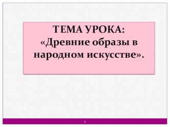 Презентация по изобразительному искусству Древние образы в народном искусстве