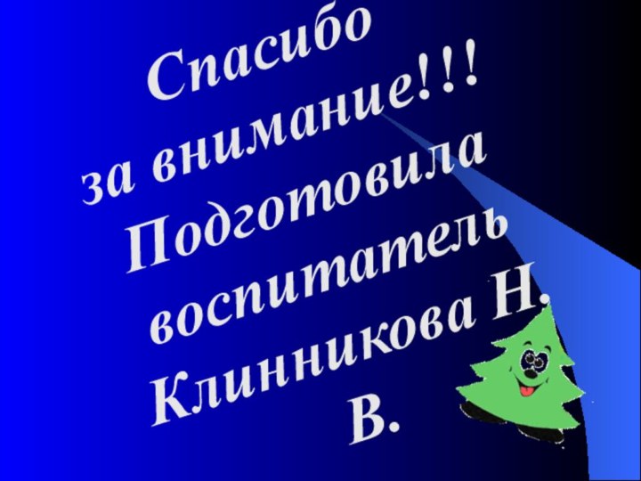 Спасибоза внимание!!!Подготовила воспитатель Клинникова Н. В.