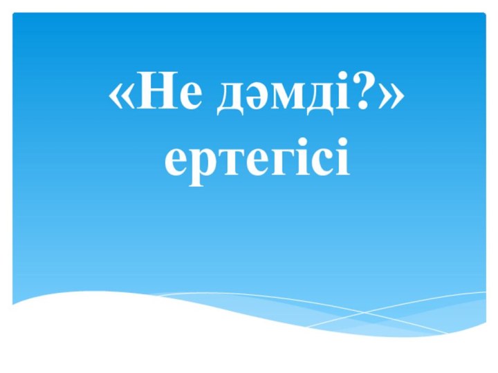 «Не дәмді?» ертегісі