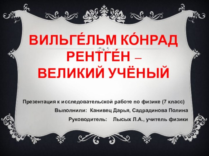 Вильге́льм Ко́нрад Рентге́н – великий учёныйПрезентация к исследовательской работе по физике (7