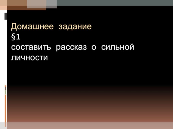 Домашнее задание §1 составить рассказ о сильной личности