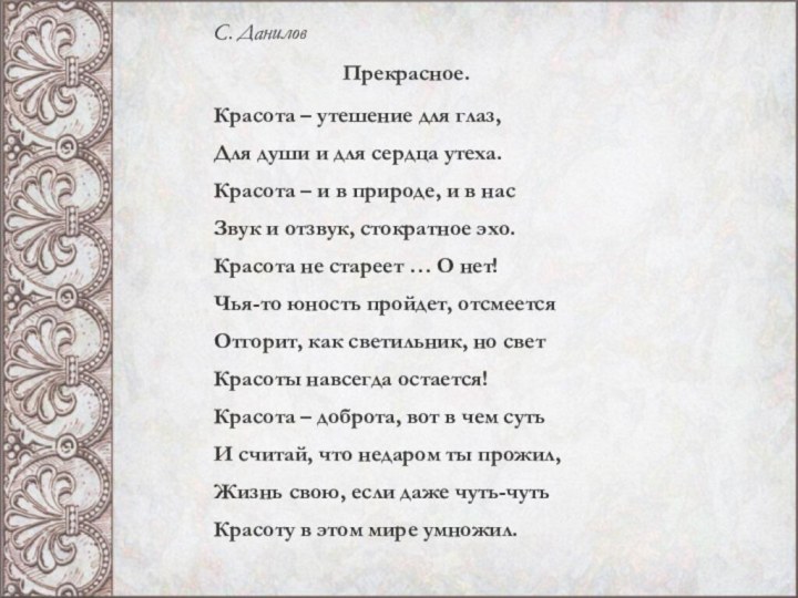 С. ДаниловПрекрасное.Красота – утешение для глаз,Для души и для сердца утеха.Красота –