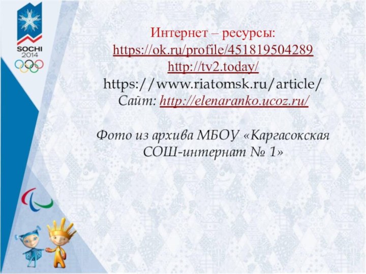 Интернет – ресурсы:https://ok.ru/profile/451819504289http://tv2.today/https://www.riatomsk.ru/article/Сайт: http://elenaranko.ucoz.ru/ Фото из архива МБОУ «Каргасокская СОШ-интернат № 1»