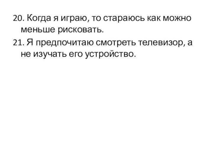 20. Когда я играю, то стараюсь как можно меньше рисковать.21. Я предпочитаю