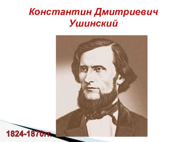 Константин Дмитриевич Ушинский1824-1870гг.