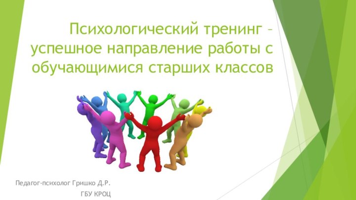 Психологический тренинг – успешное направление работы с обучающимися старших классовПедагог-психолог Гришко Д.Р.ГБУ КРОЦ