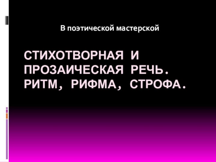 Стихотворная и прозаическая речь. Ритм, рифма, строфа. В поэтической мастерской