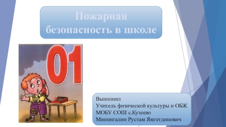 Пожарная безопасность в школеВыполнил Учитель физической культуры и ОБЖ МОБУ СОШ с.Кузеево Миннигалин Рустам Ямгетдинович