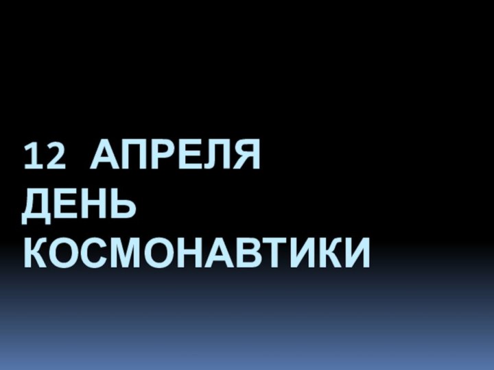 12 апреля  День космонавтики