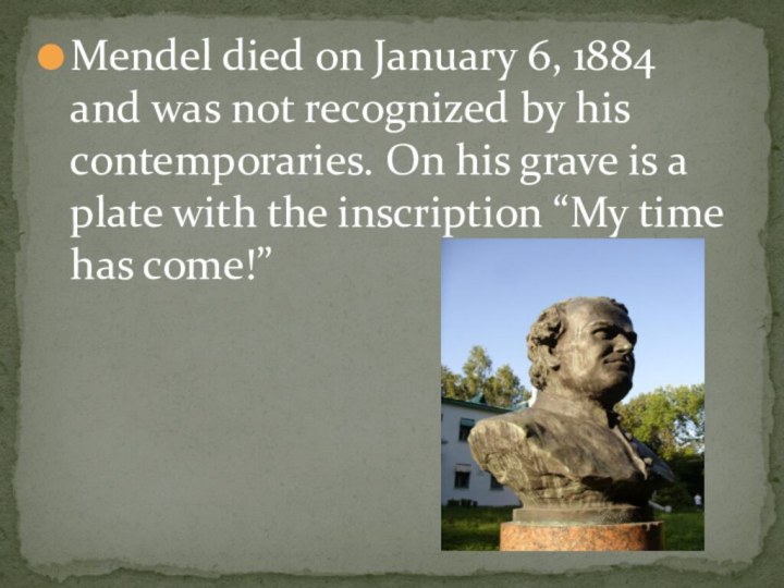 Mendel died on January 6, 1884 and was not recognized by his