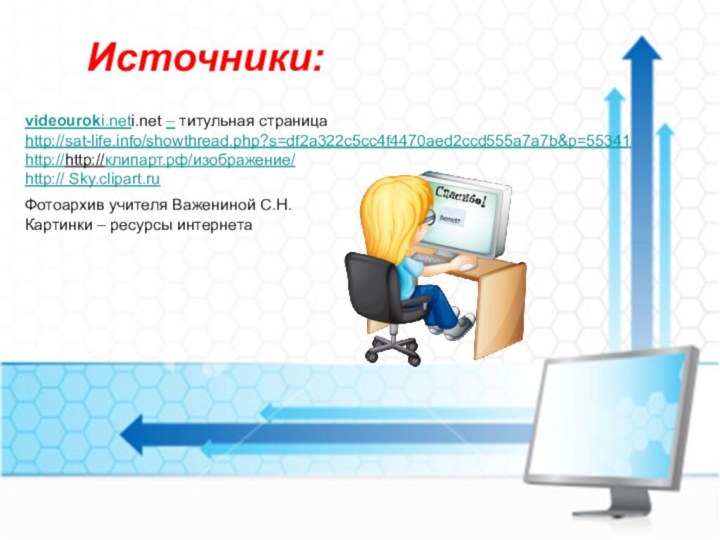 videouroki.neti.net – титульная страницаhttp://sat-life.info/showthread.php?s=df2a322c5cc4f4470aed2ccd555a7a7b&p=55341http://http://клипарт.рф/изображение/http:// Sky.clipart.ru  Источники:Фотоархив учителя Важениной С.Н.Картинки – ресурсы интернета