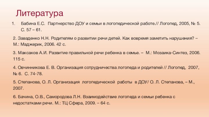 ЛитератураБабина Е.С. Партнерство ДОУ и семьи в логопедической работе.// Логопед, 2005, №