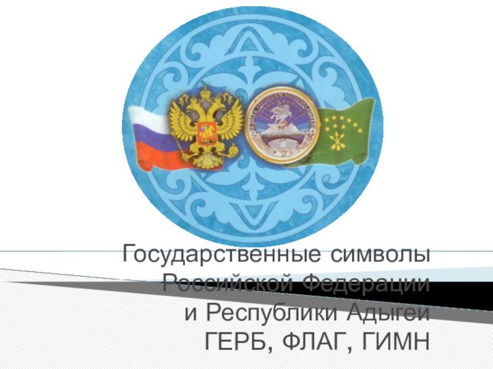 Государственные символы Российской Федерации и Республики АдыгеиГЕРБ, ФЛАГ, ГИМН