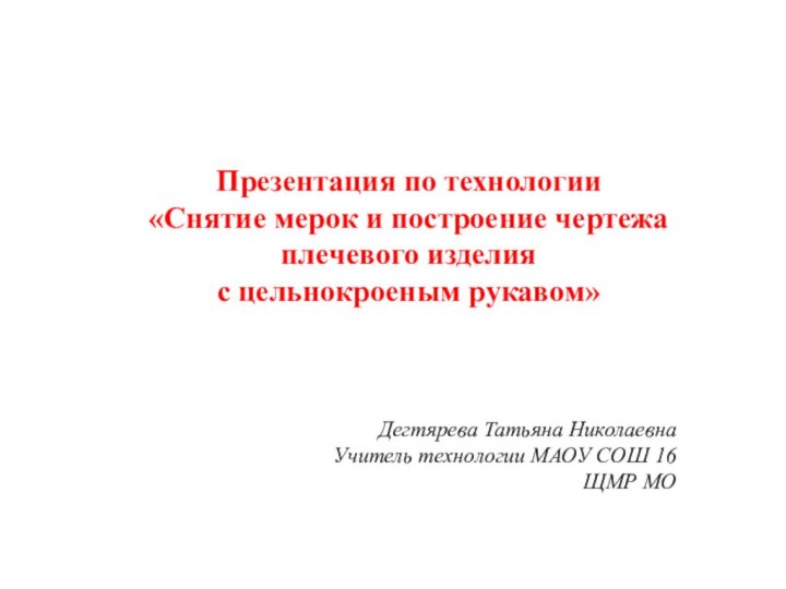 Презентация по технологии «Снятие мерок и построение чертежаплечевого изделия с цельнокроеным рукавом»Дегтярева