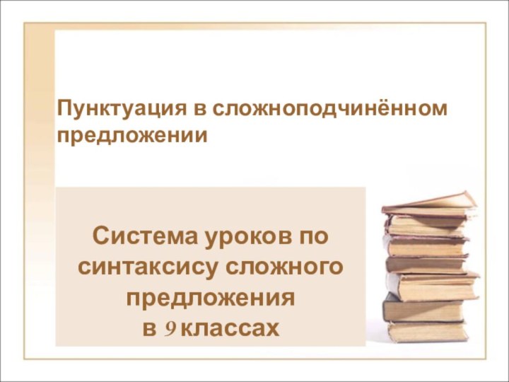 Пунктуация в сложноподчинённом предложенииСистема уроков по синтаксису сложного предложения в 9 классах