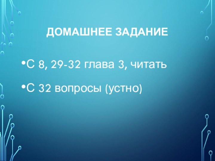 Домашнее заданиеС 8, 29-32 глава 3, читатьС 32 вопросы (устно)