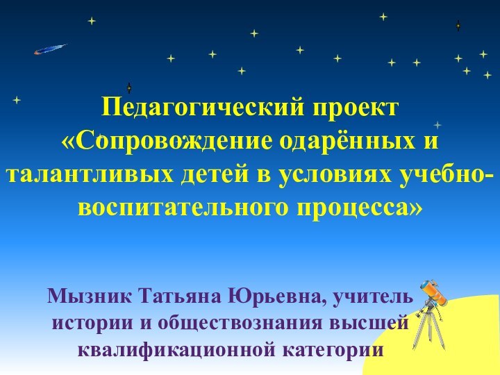 Педагогический проект «Сопровождение одарённых и талантливых детей в условиях учебно-воспитательного процесса»Мызник Татьяна