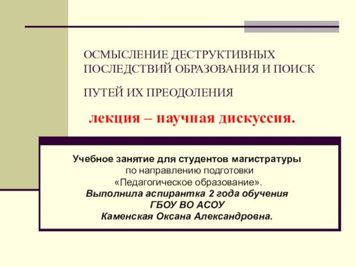 ОСМЫСЛЕНИЕ ДЕСТРУКТИВНЫХ ПОСЛЕДСТВИЙ ОБРАЗОВАНИЯ И ПОИСК ПУТЕЙ ИХ ПРЕОДОЛЕНИЯ   лекция