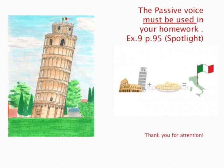 The Passive voice must be used in your homework . Ex.9 p.95