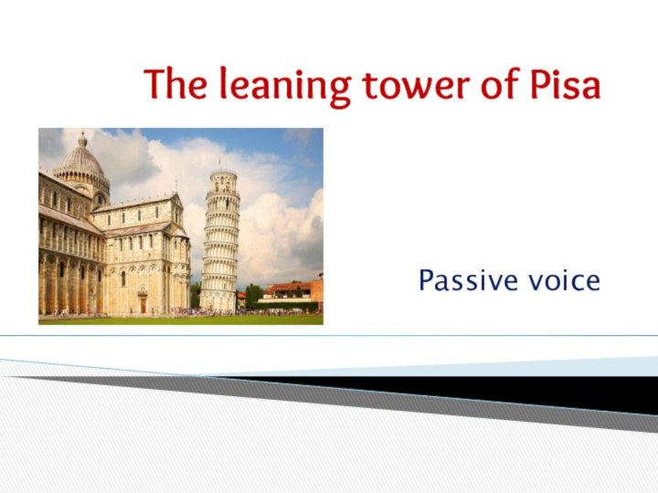 The leaning tower of Pisa Passive voice