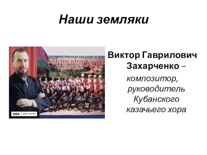 Наши землякиВиктор Гаврилович Захарченко – композитор, руководитель Кубанского казачьего хора