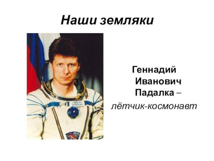 Наши землякиГеннадий Иванович Падалка – лётчик-космонавт