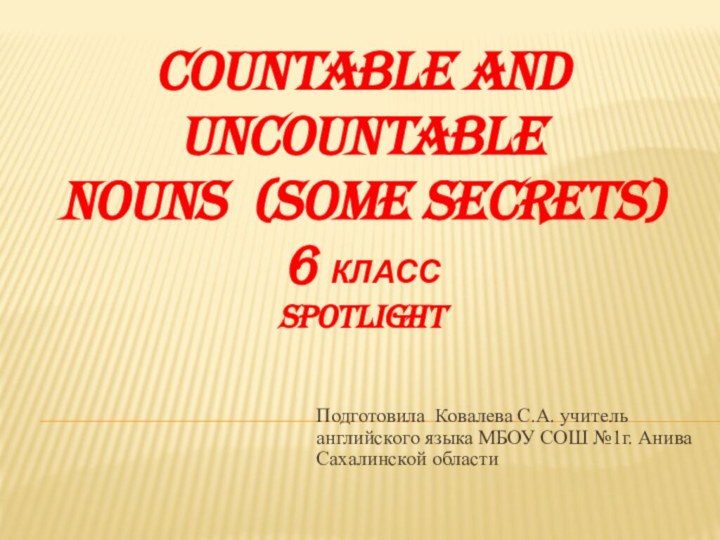 Countable and uncountable  nouns (some secrets) 6 класс SpotlightПодготовила Ковалева С.А.