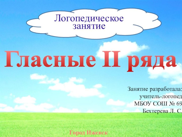 Логопедическое занятие Занятие разработала: учитель-логопед МБОУ СОШ № 69 Бехтерева Л. С. Город ИжевскГласные II ряда