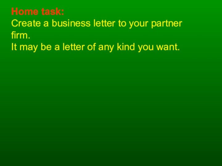 Home task:Create a business letter to your partner firm.It may be a