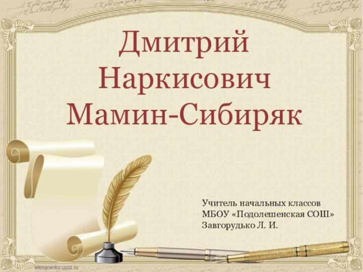 Дмитрий Наркисович Мамин-СибирякУчитель начальных классов МБОУ «Подолешенская СОШ»Завгорудько Л. И.