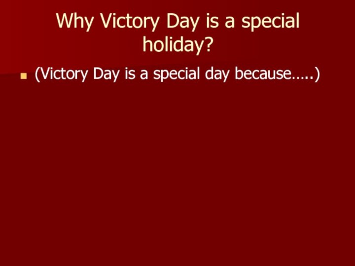 Why Victory Day is a special holiday?(Victory Day is a special day because…..)