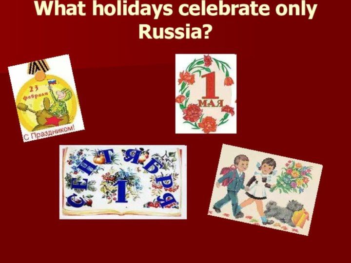 What holidays celebrate only Russia?