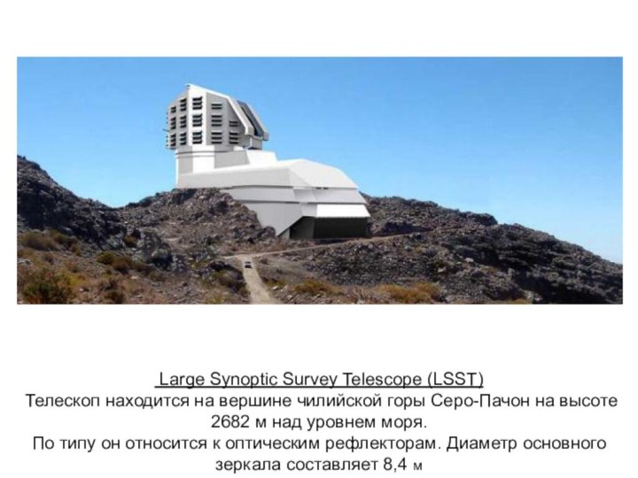Large Synoptic Survey Telescope (LSST)  Телескоп находится на вершине чилийской