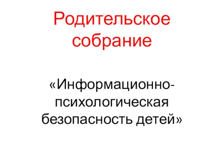 «Информационно-психологическая безопасность детей»Родительское собрание