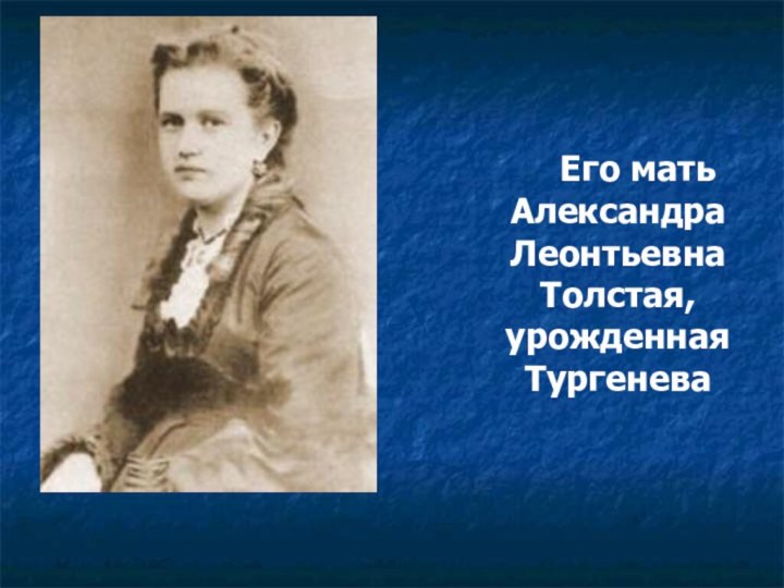 Его мать Александра Леонтьевна Толстая, урожденная   Тургенева