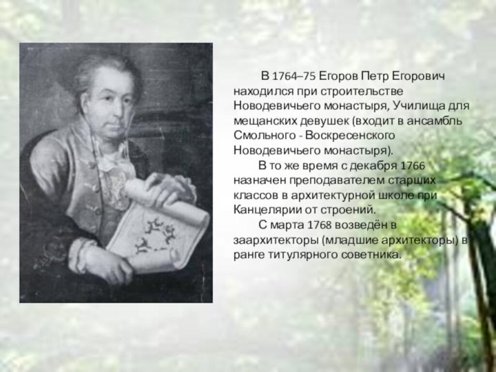 В 1764–75 Егоров Петр Егорович находился при строительстве Новодевичьего монастыря,