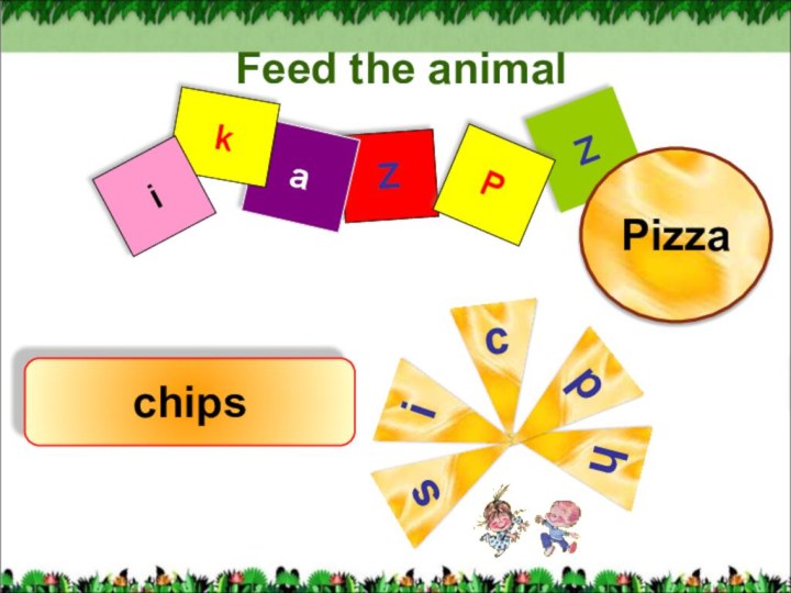 ZaZkiPcchips ihpsPizza Feed the animal
