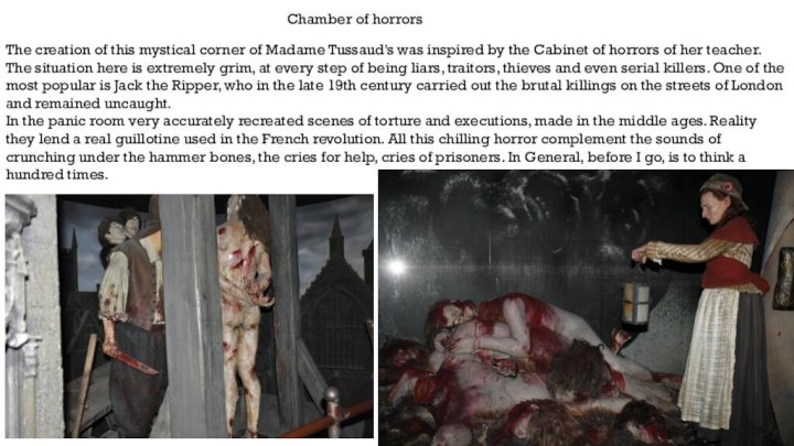 Chamber of horrorsThe creation of this mystical corner of Madame Tussaud's was