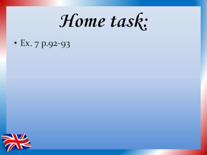 Home task:Ex. 7 p.92-93