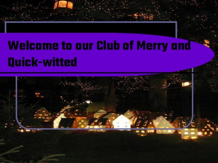 Welcome to our Club of Merry and Quick-witted