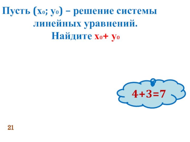 Пусть (х0; у0) – решение системылинейных уравнений. Найдите х0+ у0 214+3=7