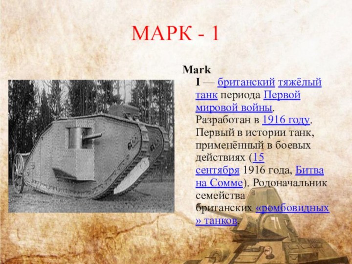 МАРК - 1Mark I — британский тяжёлый танк периода Первой мировой войны. Разработан в 1916 году. Первый в