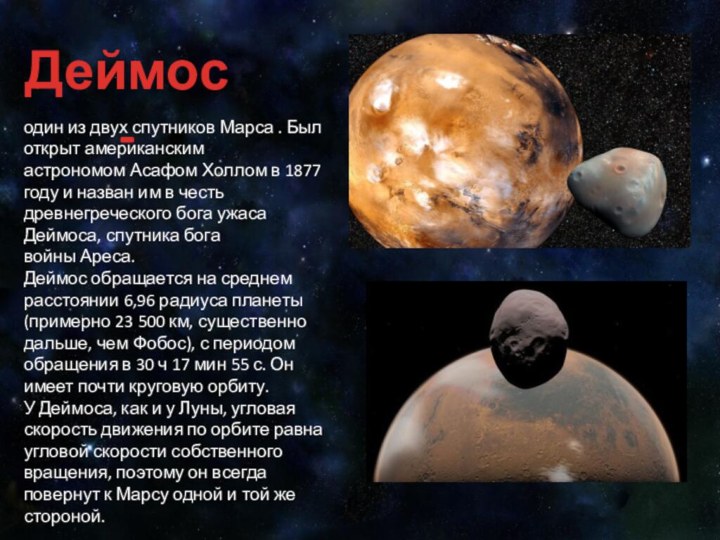 Деймос-один из двух спутников Марса . Был открыт американским астрономом Асафом Холлом в 1877 году и