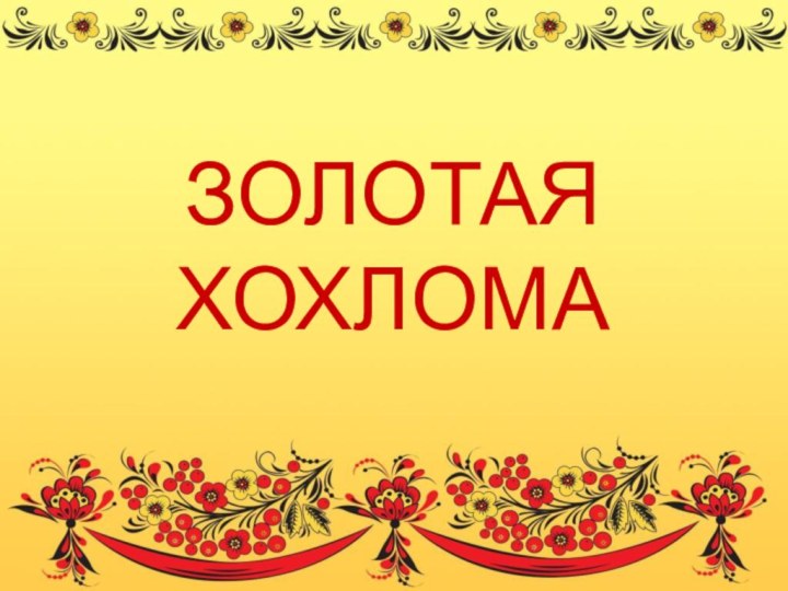 ЗОЛОТАЯ ХОХЛОМА