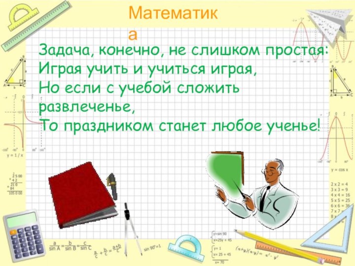 Задача, конечно, не слишком простая:Играя учить и учиться играя,Но если с учебой