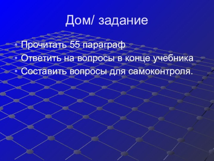 Дом/ заданиеПрочитать 55 параграфОтветить на вопросы в конце учебникаСоставить вопросы для самоконтроля.