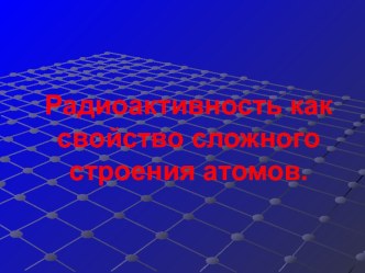 Презентация по физике для учащихся 11 класса по теме: Радиоактивность