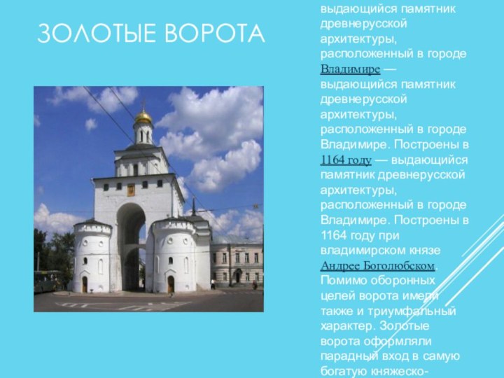 ЗОЛОТЫЕ ВОРОТАЗолотые ворота — выдающийся памятник древнерусской архитектуры, расположенный в городе Владимире — выдающийся