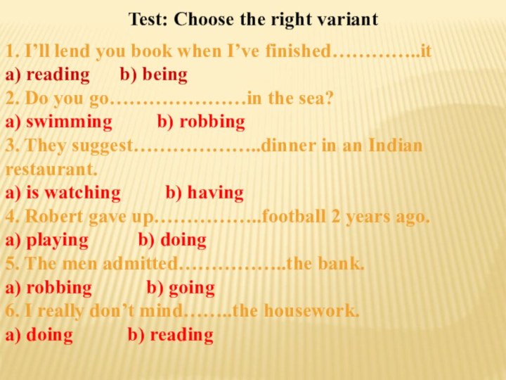 Test: Choose the right variant1. I’ll lend you book when I’ve